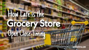 How Late is the Closest Grocery Store Open